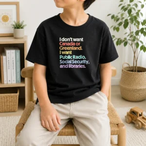 Pretty I Don'T Want Canada Or Greenland I Want Public Radio Social Security And Libraries Kids T-Shirt