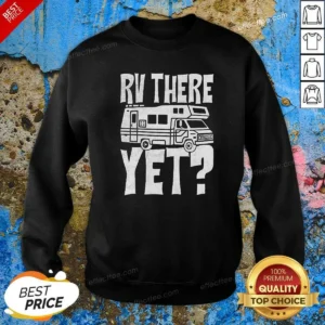 Funny RV There Yet Sweatshirt