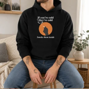 Top If You'Re Cold, They'Re Cold. Smoke Them Inside Hoodie in charcoal gray with front kangaroo pocket and drawstring hood