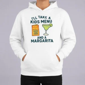 Good Hot I'Ll Take A Kids Menu And A Margarita Hoodie