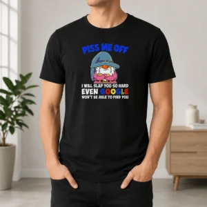 Premium Funny Piss Me Off I Will Slap You So Hard Even Google Wont Be Able To Find You