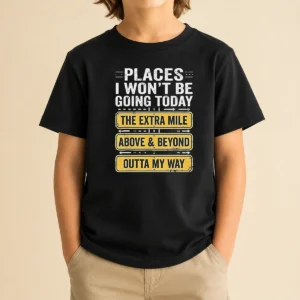 Good Places I Won'T Be Going Today The Extra Mile Above And Beyond Outta My Way Kids T-Shirt