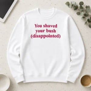 Funny You Shaved Your Bush Disappointed Long Sleeve Shirt