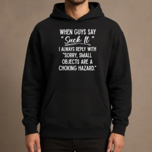 Funny Pretty When Guys Say Suck It I Always Reply With Sorry Small Objects Are A Choking Hazard Hoodie