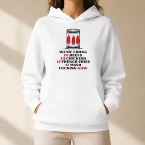 Awesome Funny The Bear We'Re Firing 76 Beefs 34 Chickens 12 French Fries 12 Mash Fcking Now Hoodie