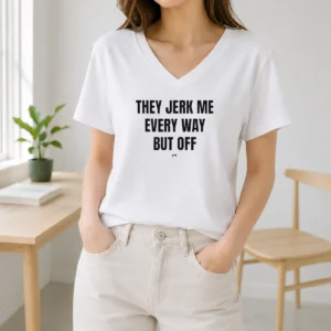 Good They Jerk Me Every Way But Off Gat Since 22 Slogan Humor Novelty V-Neck Shirt