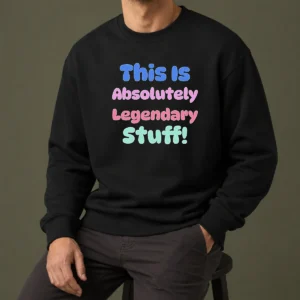 Nice Good This Is Absolutely Legendary Stuff Inspirational Sweater