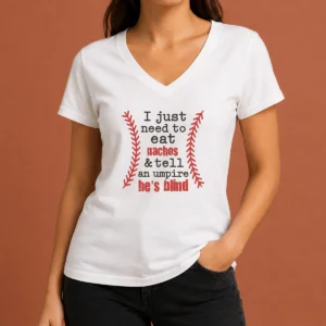 Nice Awesome I Just Need To Eat Nachos And Tell An Umpire He'S Blind Baseball V-Neck Shirt