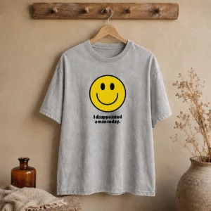 Pretty I Disappointed A Man Today Smiley Face Sarcastic Washed T-Shirt