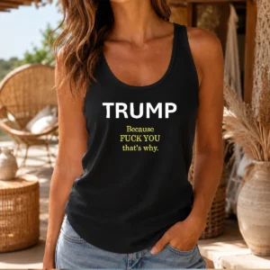 Pretty Trump Because Fck You That'S Why Political Tank Top