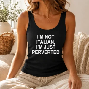 Hot I'M Not Italian I'M Just Perverted Tank Top
