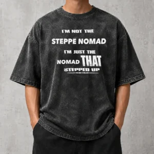 Pretty Hot I'M Not The Steppe Nomad I'M Just The Nomad That Stepped Up Washed T-Shirt