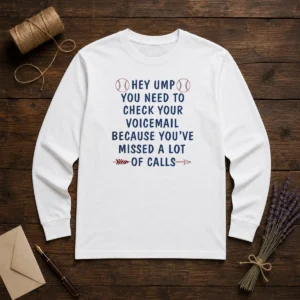Nice Hey Ump You Need To Check Your Voicemail Because You Have Missed A Lot Of Calls long sleeve shirt in white, front view