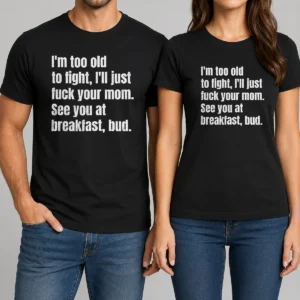 Top I'M Too Old To Fight I'Ll Just Fuck Your Mom t shirt in classic black crew neck style