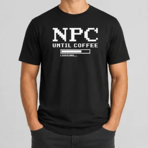 Premium NPC Until Coffee Loading Gamer Caffeine