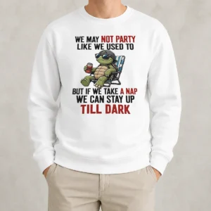 Pretty Turtle We May Not Party Like We Used To But If We Take A Nap We Can Stay Up Till Dark Sweater