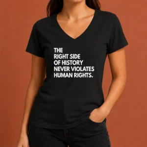 Funny The Right Side Of History Never Violates Human Rights Statement V Neck Shirt in black, soft fabric, short sleeves