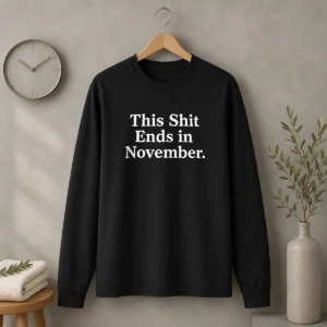 Funny This Shit Ends In November Political Slogan long sleeve shirt shown on a white background