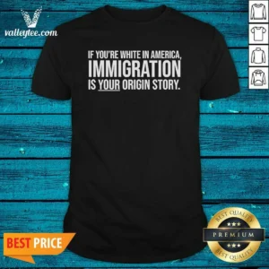 Nice If Youre White In America Immigration Is Your Origin Story shirt optimized flat lay on white background, short sleeve cotton tee