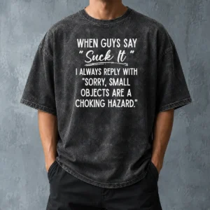 Funny Pretty When Guys Say Suck It I Always Reply With Sorry Small Objects Are A Choking Hazard Washed T-Shirt