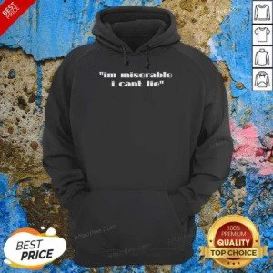 Hot Im Miserable I Cant Lie Hoodie