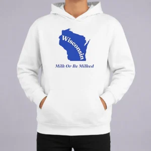 Funny Good Wisconsin State Milk Or Be Milked Map Hoodie