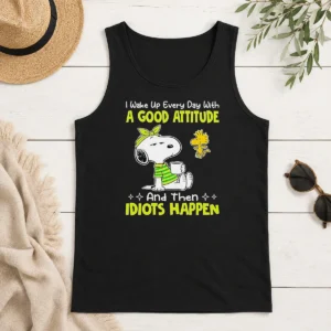 Original Top Snoopy I Wake Up Every Day With A Good Attitude And Then Idiots Happen Tank Top