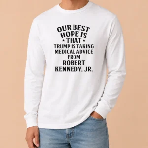 Funny Hot Donald Trump Robert Kennedy Jr Our Best Hope Is That Trump Is Taking Medical Advice long sleeve shirt in black, front view