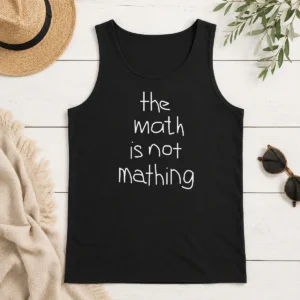 Premium Nice The Math Is Not Mathing Tank Top