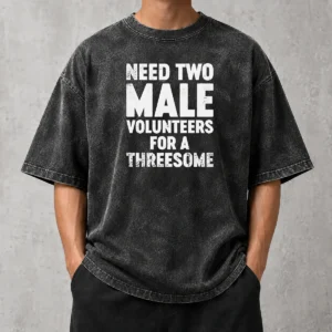 Funny Need Two Male Volunteers For A Threesome Washed T-Shirt