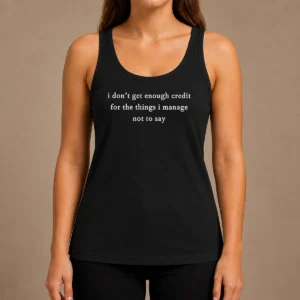 Funny I Dont Get Enough Credit For The Things I Manage Not To Say Tank Top
