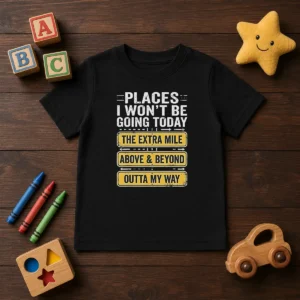 Original Places I Won'T Be Going Today The Extra Mile Above And Beyond Outta My Way Kids T-Shirt