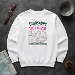 Hot Dinosaurs Didnt Listen To Their Nurses Sweater