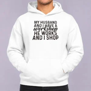 Official My Husband And I Have A Workshop He Works And I Shop Hoodie
