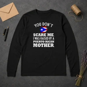 Original Puerto Rican Mother You Don'T Scare Me I Was Raised By A Puerto Rican Mother long sleeve shirt in black, front view