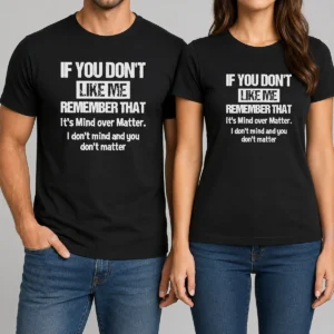 Awesome If You Don'T Like Me Remember That It'S Mind Over Matter