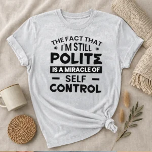 Hot Sarcastic Humor Tee The Fact That I Am Still Polite Is A Miracle Of Self Control Washed T-Shirt