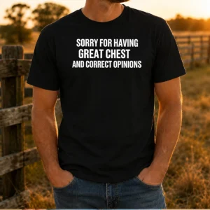 Pretty Sorry For Having Great Chest And Correct Opinion t shirt in white, classic fit cotton tee with bold text design