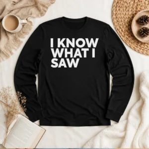 Hot I Know What I Saw Long Sleeve Shirt