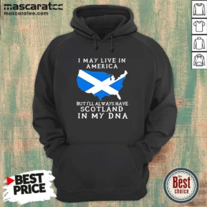Nice Scottish Heritage Apparel I May Live In America But I Will Always Have Scotland In My DNA Hoodie