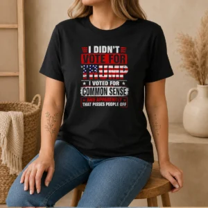 Premium I Didn'T Vote For Trump I Voted For Common Sense And Apparently That Pisses People Off