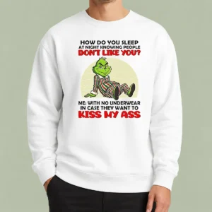 Official Grinch How Do You Sleep At Night Knowing People Dont Like You Me With No Underwear In Case Sweater