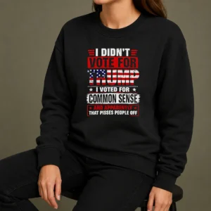 Official I Didn'T Vote For Trump I Voted For Common Sense And Apparently That Pisses People Off Sweater