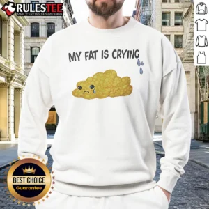 Good My Fat Is Crying Cute Fat Blob Tears Sweatshirt