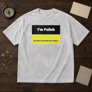 Premium I'M Polish Just Not In The Way You Think Washed T-Shirt