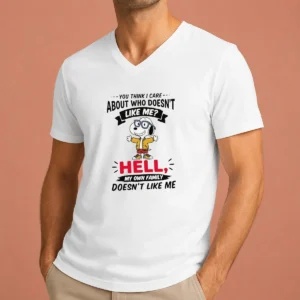 Hot You Think I Care About WHO Doesnt Like Me Hell My Own Family Doesnt Like Me V-Neck Shirt