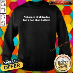 Funny Not A Jack Of All Trades But A Hoe Of All Hobbies Sweatshirt