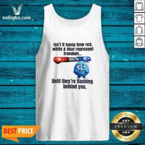 Nice Isn'T It Funny How Red White And Blue Represent Freedom Tank Top