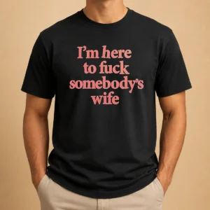 Premium I'M Here To Fuck Somebody'S Wife
