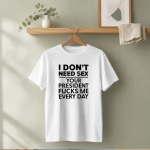 Top I Don'T Need Sex Your President Fucks Me Every Day t shirt in black, short sleeve casual wear